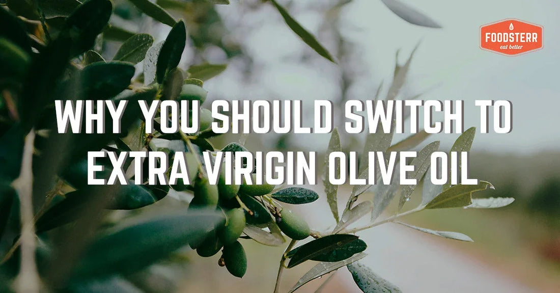 Why You Should Switch To Extra Virgin Olive Oil - Foodsterr PTE LTD